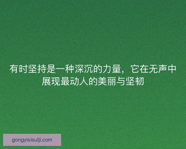 有时坚持是一种深沉的力量,它在无声中展现最动人的美丽与坚韧 有时坚持是一种深沉的力量,它在无声中展现最动人的美丽与坚韧
